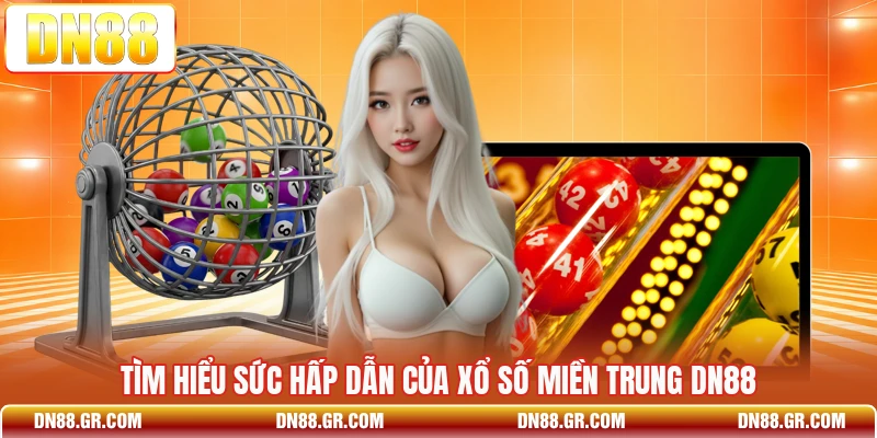 Tìm hiểu sức hấp dẫn của xổ số miền Trung Dn88