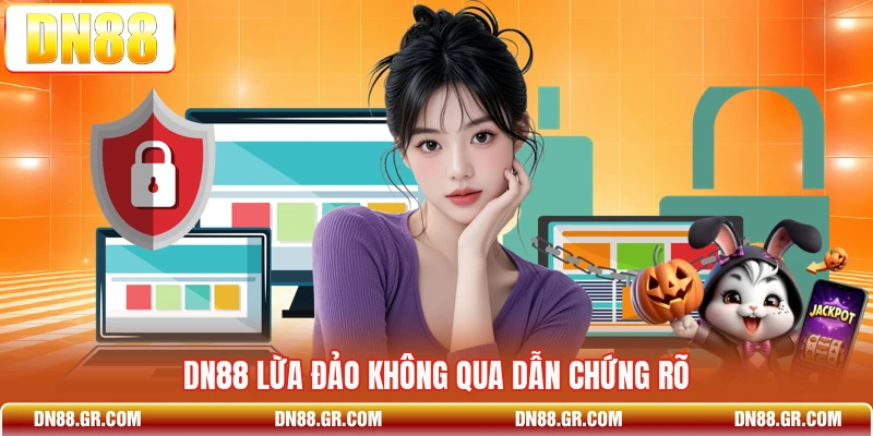 Dn88 lừa đảo không qua dẫn chứng rõ