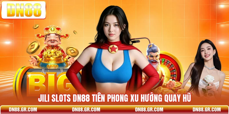 JILI slots Dn88 tiên phong xu hướng quay hũ