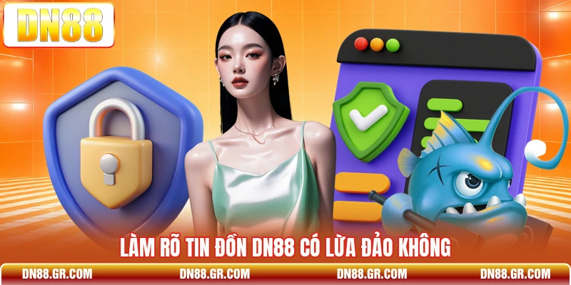 Làm rõ tin đồn Dn88 có lừa đảo không