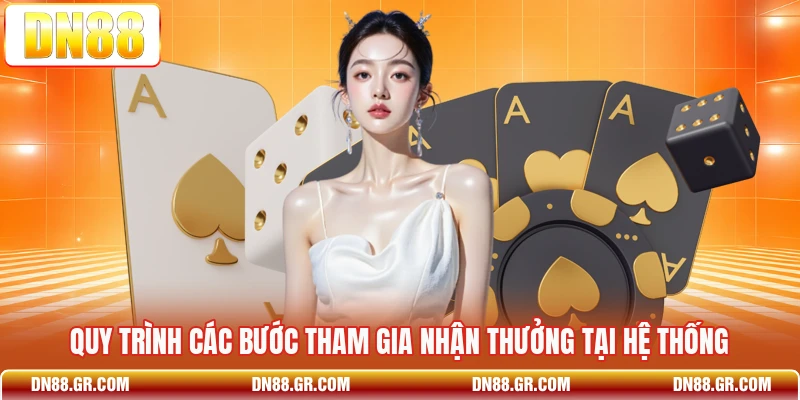 Quy trình các bước tham gia nhận thưởng tại hệ thống