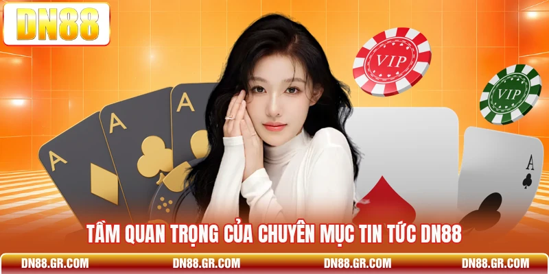 Tầm quan trọng của chuyên mục tin tức Dn88