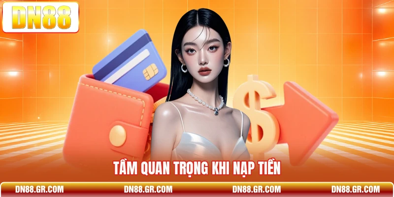 Tầm quan trọng khi nạp tiền