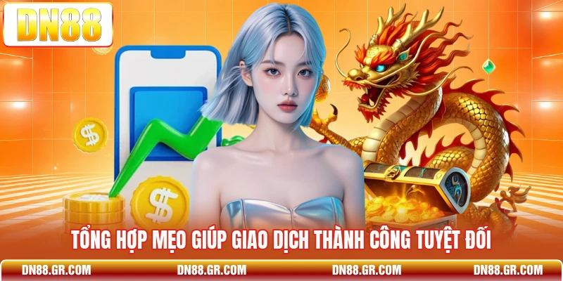 Tổng hợp mẹo giúp giao dịch thành công tuyệt đối