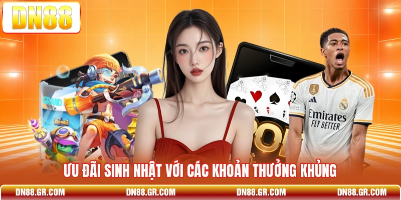Ưu đãi sinh nhật với các khoản thưởng khủng